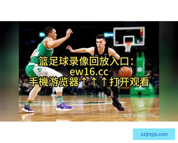 NBA季后赛热火对决凯尔特人经典录像全场回顾与战术解析